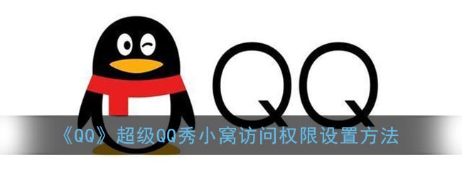 QQ超级QQ秀小窝访问权限怎么设置-QQ超级QQ秀小窝访问权限设置方法一览