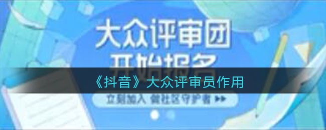 抖音大众评审员作用是什么-抖音大众评审员作用介绍一览