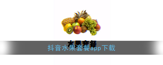 抖音水果套餐app下载