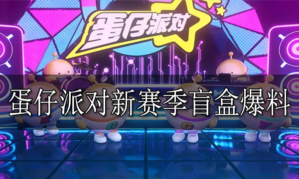 蛋仔派对新赛季盲盒爆料 新赛季盲盒保底价格爆料