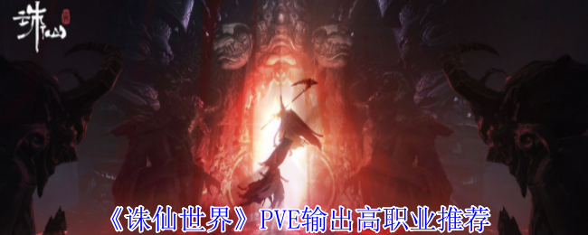 《诛仙世界》PVE输出高职业推荐